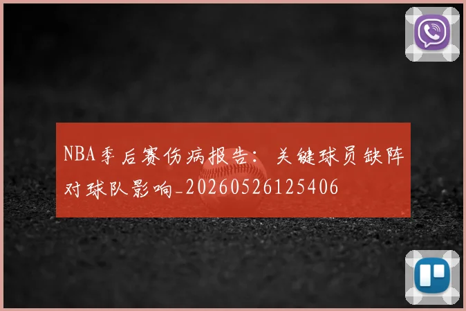 NBA季后赛伤病报告：关键球员缺阵对球队影响_20260526125406